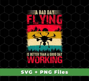 A Bad Day Flying Is Better Than A Good Day Working, Retro Drone, Retro Flying, Svg Files, Png Sublimation